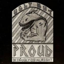 Ugly But Proud : Bein' Ugly Is Alright